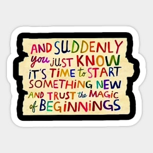 And suddenly you just know it's time to start something new and trust the magic of beginnings Sticker